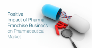The Positive Impact of Pharma Franchise Business on the Indian Pharmaceutical Market